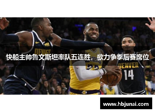 快船主帅鲁文斯坦率队五连胜，欲力争季后赛席位