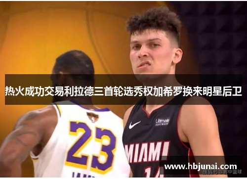 热火成功交易利拉德三首轮选秀权加希罗换来明星后卫