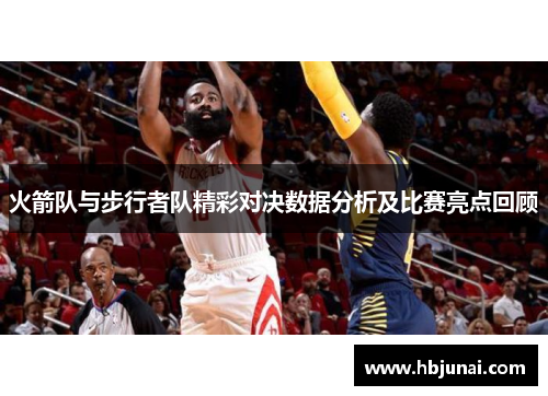 火箭队与步行者队精彩对决数据分析及比赛亮点回顾