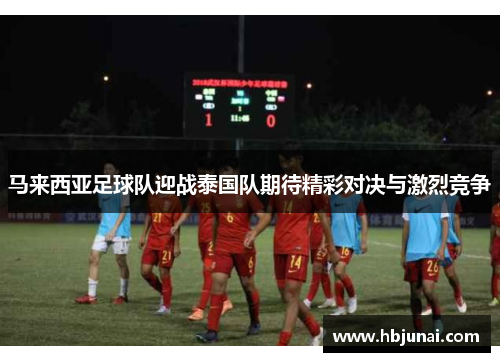 马来西亚足球队迎战泰国队期待精彩对决与激烈竞争